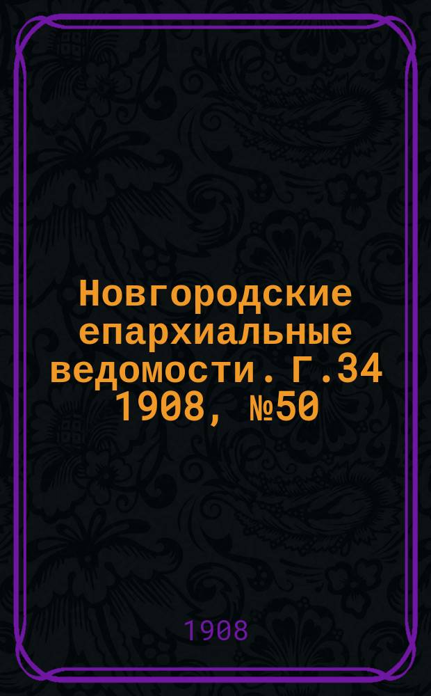 Новгородские епархиальные ведомости. Г.34 1908, №50