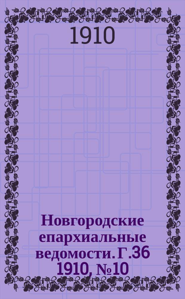 Новгородские епархиальные ведомости. Г.36 1910, №10