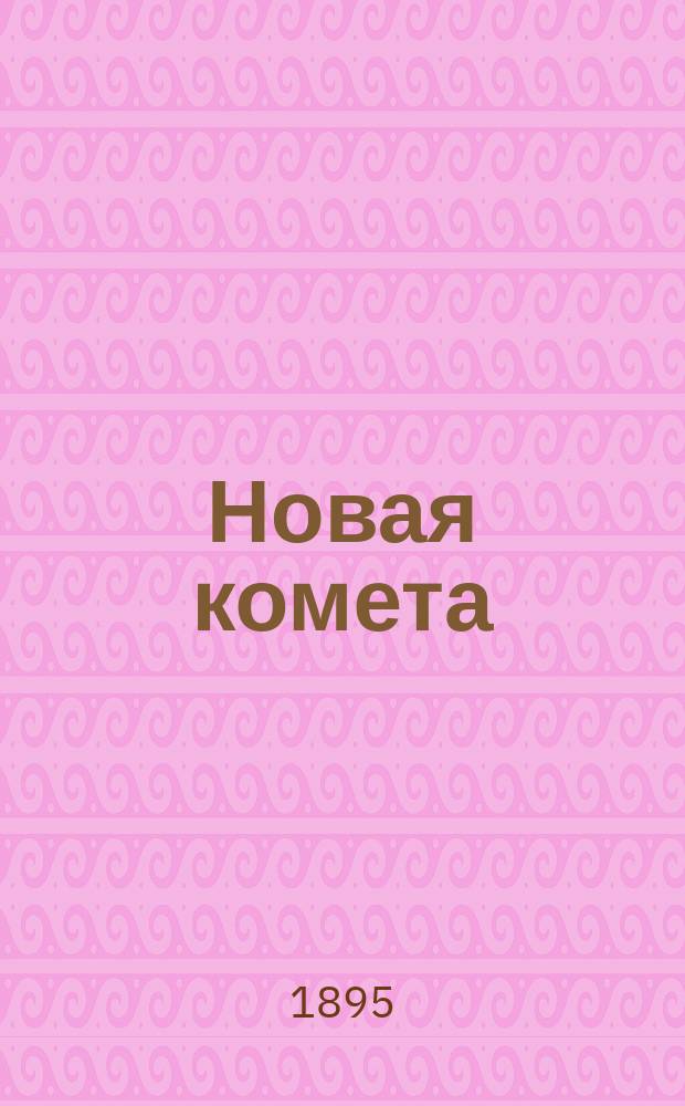 Новая комета : Юмористич. сборник рассказов, стихотворений и анекдотов, профильтрованных через фильтр остроумия и доведенных таким образом до перлов лит. творчества. 1895/1896, №1 : (Для "Метеора" предпоследний)