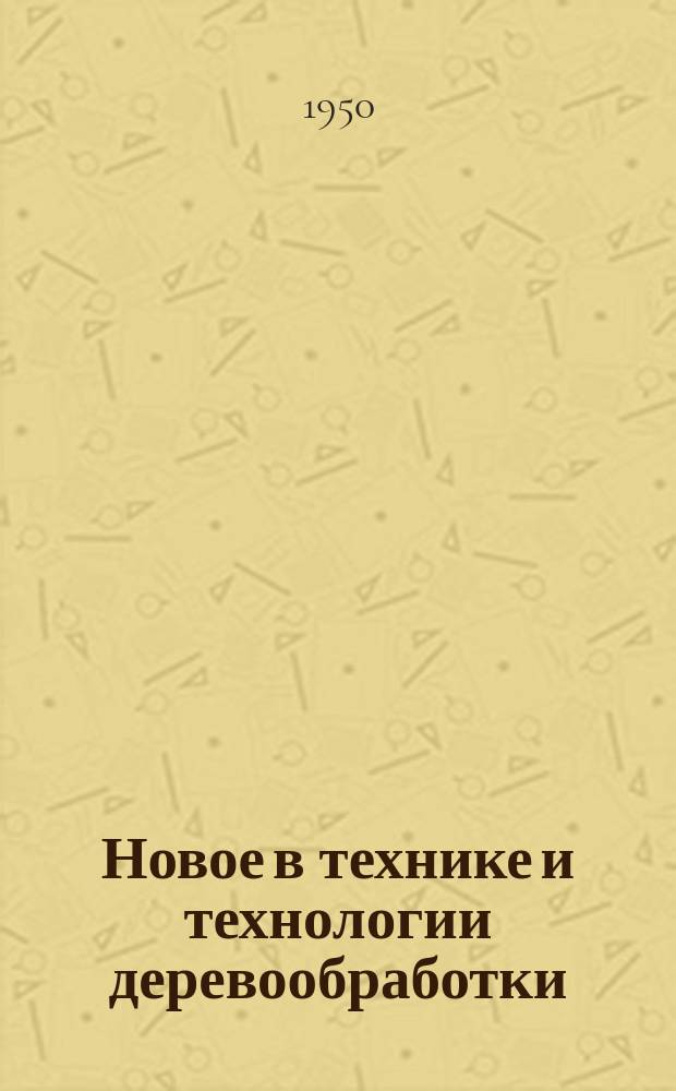 Новое в технике и технологии деревообработки : Науч. труды