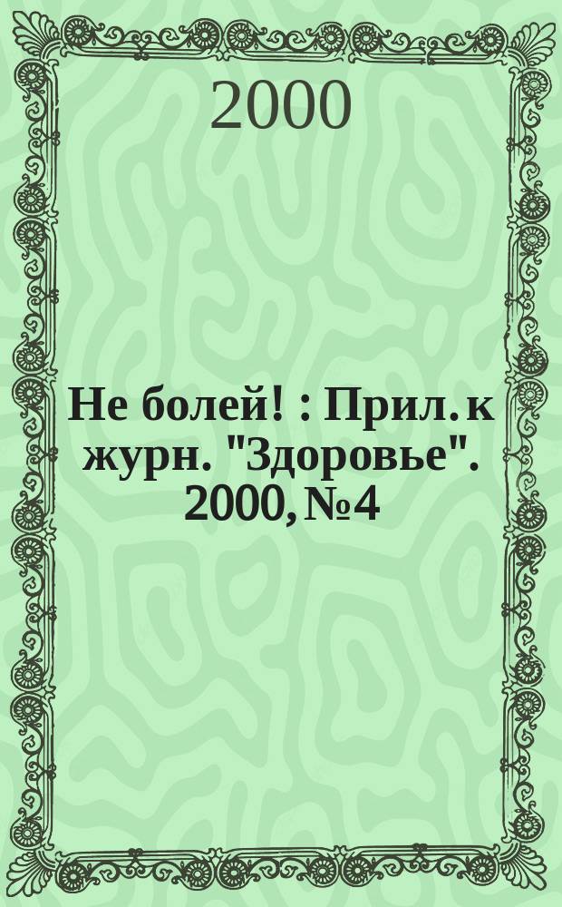 Не болей ! : Прил. к журн. "Здоровье". 2000, №4 : (Живите без боли)