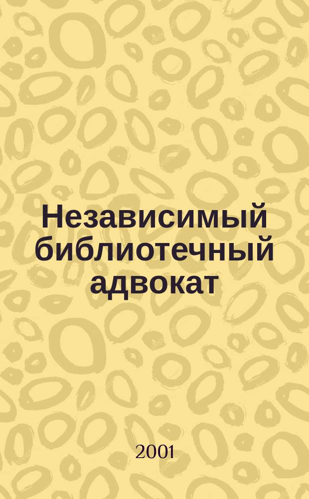 Независимый библиотечный адвокат : НБА Альм. Прил. к журн. "Библиотека". 2001, Вып.4(10)