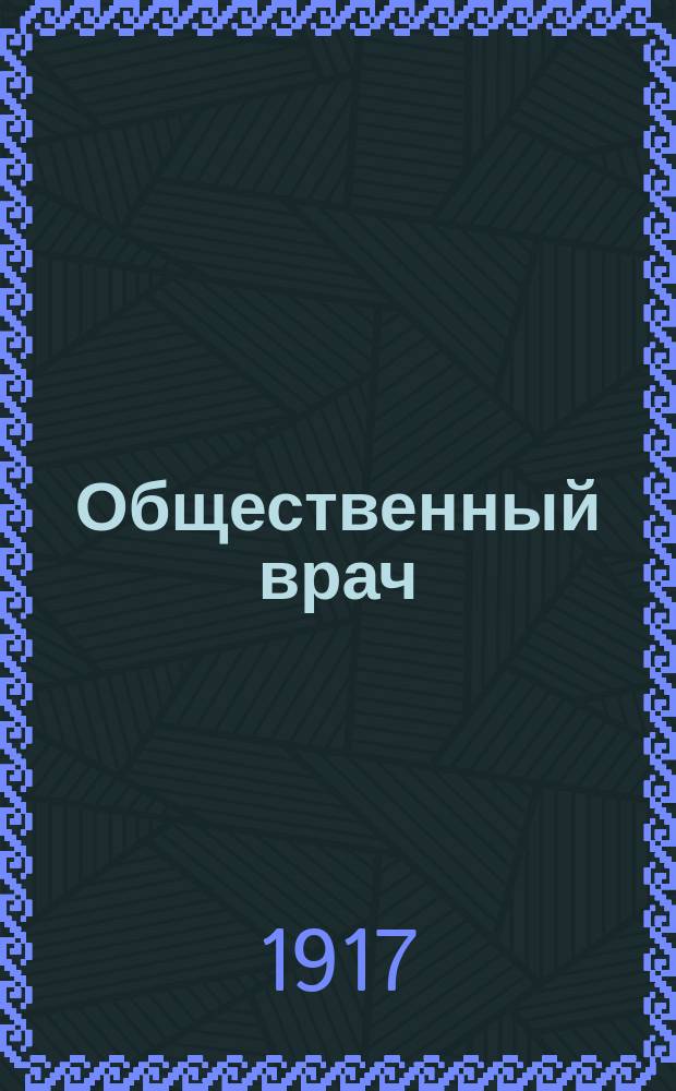 Общественный врач : Журнал О-ва рус. врачей в память Н.И.Пирогова. 1917, №6/8