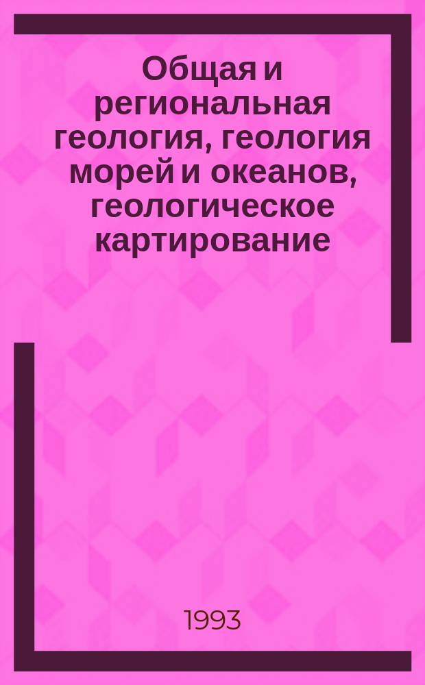 Общая и региональная геология, геология морей и океанов, геологическое картирование : Обзор. информ. 1993, Вып.1 : Научно-технические достижения в региональных геологических исследованиях и геологосъемочных работах в России