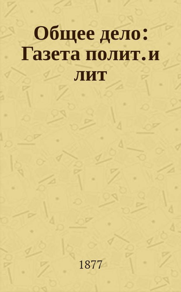 Общее дело : Газета полит. и лит