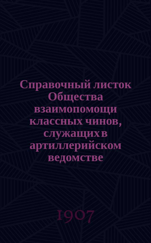 Справочный листок Общества взаимопомощи классных чинов, служащих в артиллерийском ведомстве. Г.5 1907, №22