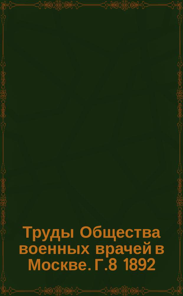 Труды Общества военных врачей в Москве. Г.8 1892/1893