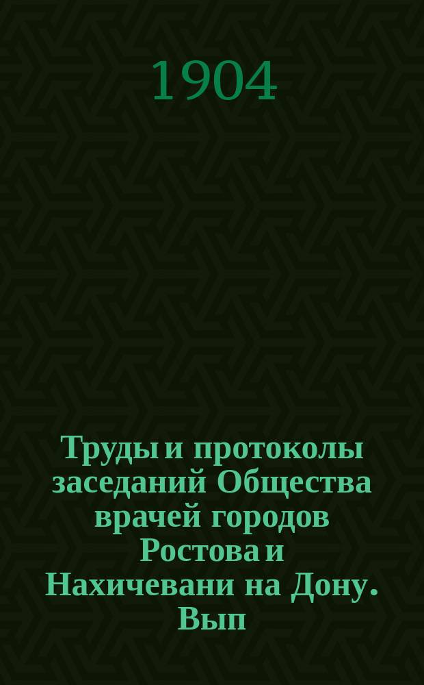 Труды и протоколы заседаний Общества врачей городов Ростова и Нахичевани на Дону. Вып.4 : 1902/1903