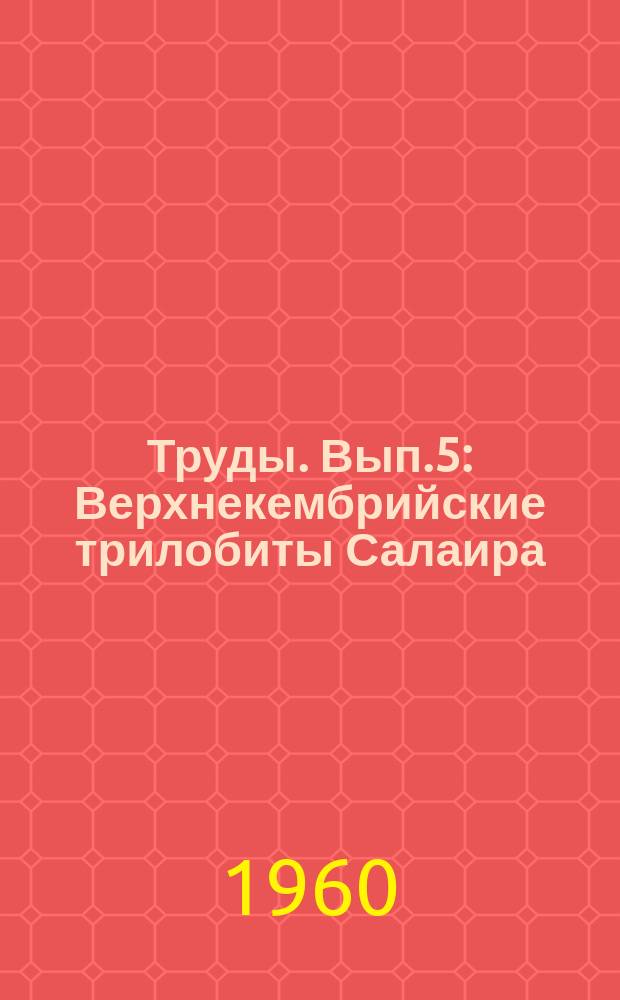 Труды. Вып.5 : Верхнекембрийские трилобиты Салаира