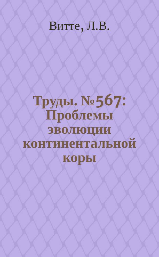 Труды. №567 : Проблемы эволюции континентальной коры