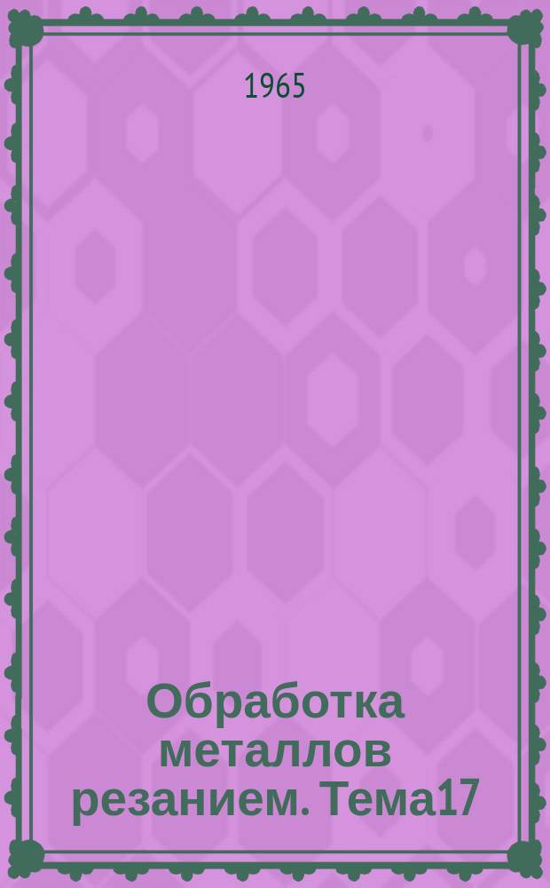 Обработка металлов резанием. [Тема]17