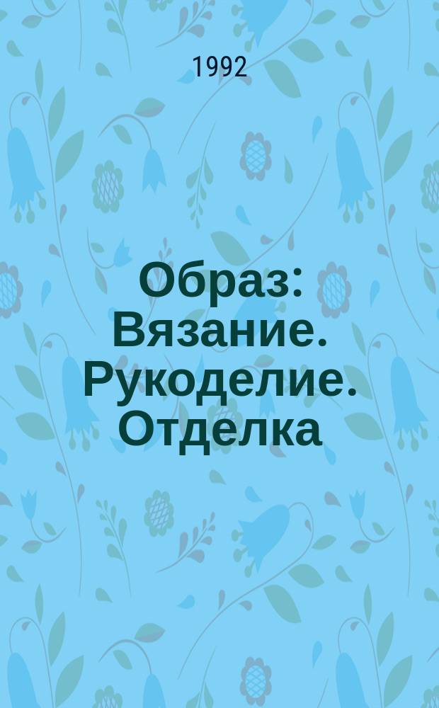 Образ: Вязание. Рукоделие. Отделка : Журн.-учебник для ручного и машин. вязания