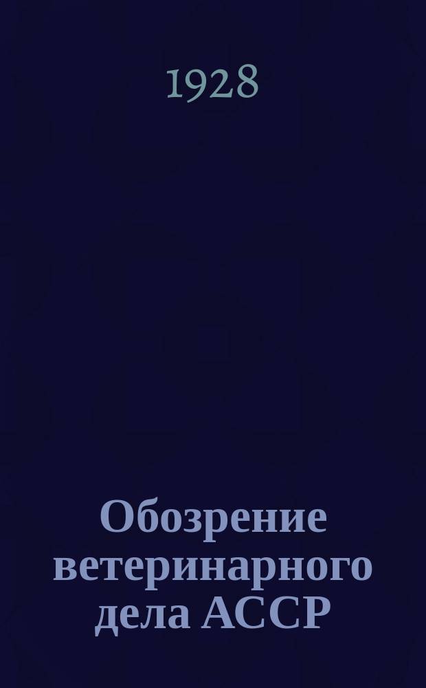 Обозрение ветеринарного дела АССР : Периодическое изд. Вет. упр. НКЗ АССР и Азбюро Ветсекции Медсантруд