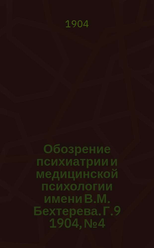 Обозрение психиатрии и медицинской психологии имени В.М. Бехтерева. Г.9 1904, №4