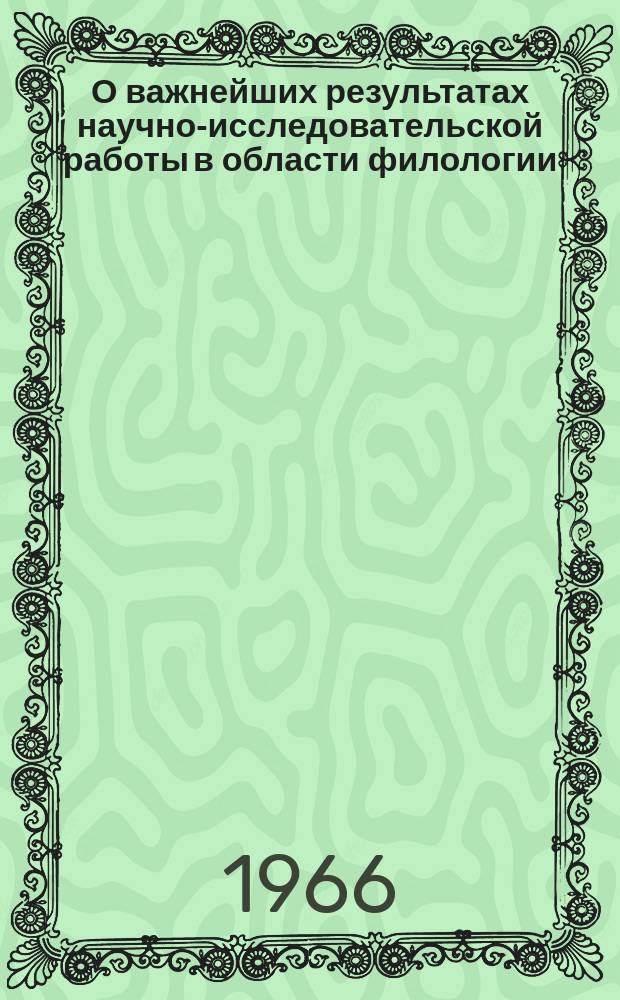 О важнейших результатах научно-исследовательской работы в области филологии : Доклад к Общему собранию Отд-ния .. : ... 3-4 февраля 1966 г.