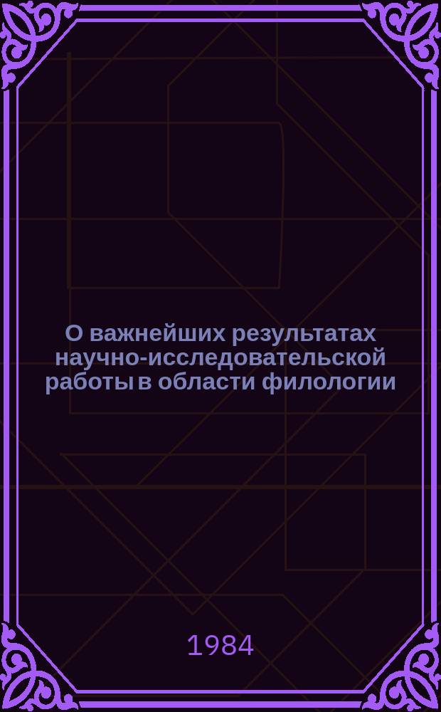 О важнейших результатах научно-исследовательской работы в области филологии : Доклад к Общему собранию Отд-ния .. : ... 13 марта 1984 г.