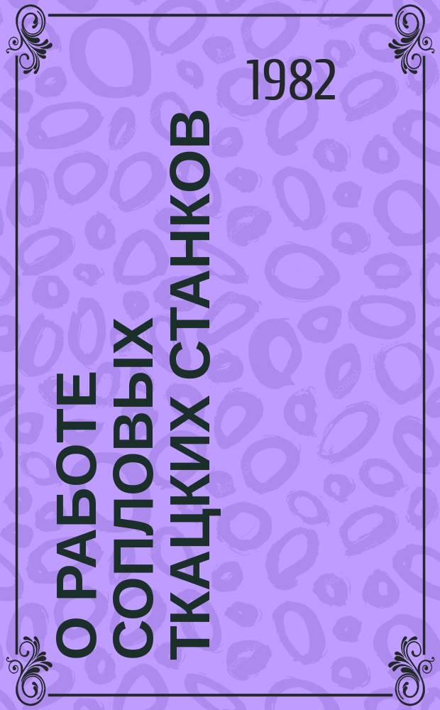 О работе сопловых ткацких станков : Информ. вып. №50 : за 4 квартал 1981 года и за 1981 год в целом