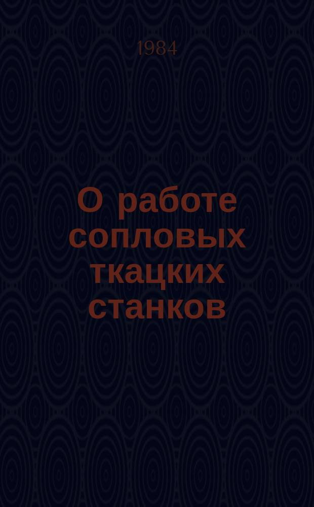 О работе сопловых ткацких станков : Информ. вып. №61 : за III квартал 1984 года
