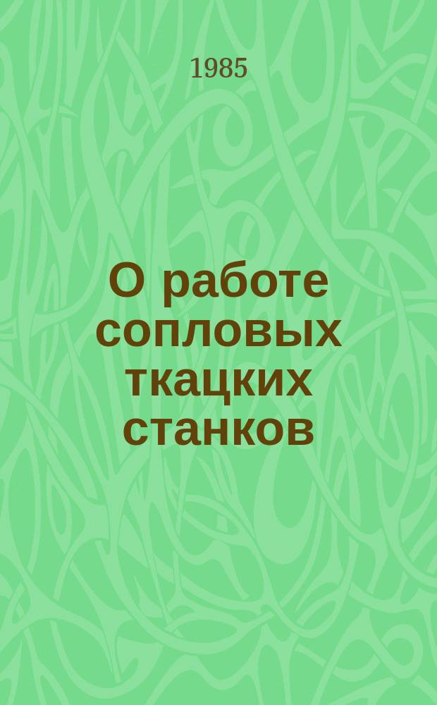 О работе сопловых ткацких станков : Информ. вып. №64 : за II квартал 1985 года