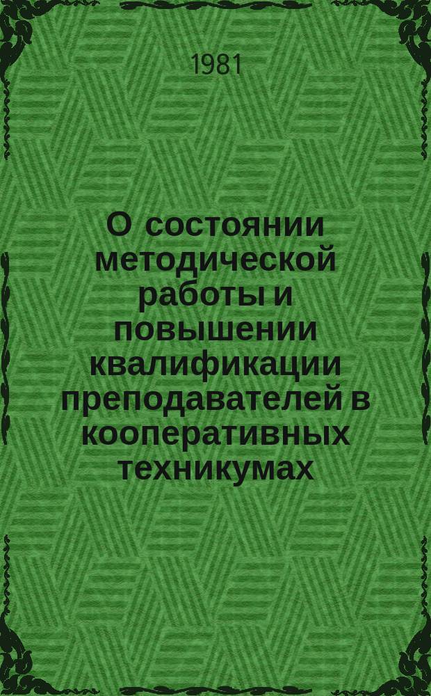 О состоянии методической работы и повышении квалификации преподавателей в кооперативных техникумах : Обзор годовых отчетов техникумов. 1979/1980, учебный год
