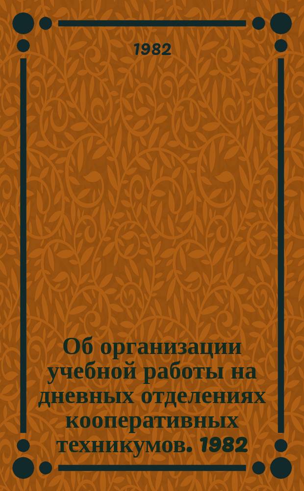 Об организации учебной работы на дневных отделениях кооперативных техникумов. 1982/1983, учебный год