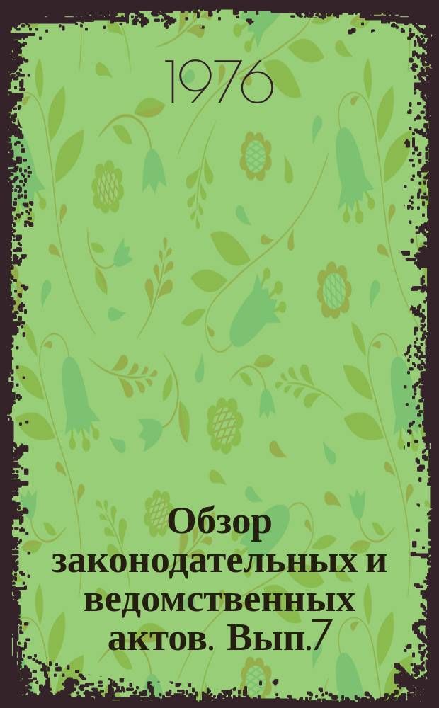 Обзор законодательных и ведомственных актов. Вып.7 : За 2 полугодие 1974 г.