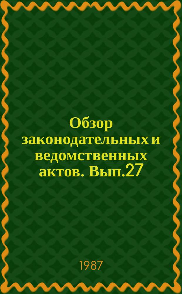 Обзор законодательных и ведомственных актов. Вып.27 : За II полугодие 1986 г. и 2 прил.