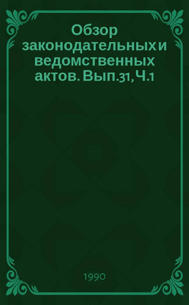 Обзор законодательных и ведомственных актов. Вып.31, Ч.1 : За II полугодие 1988 г.
