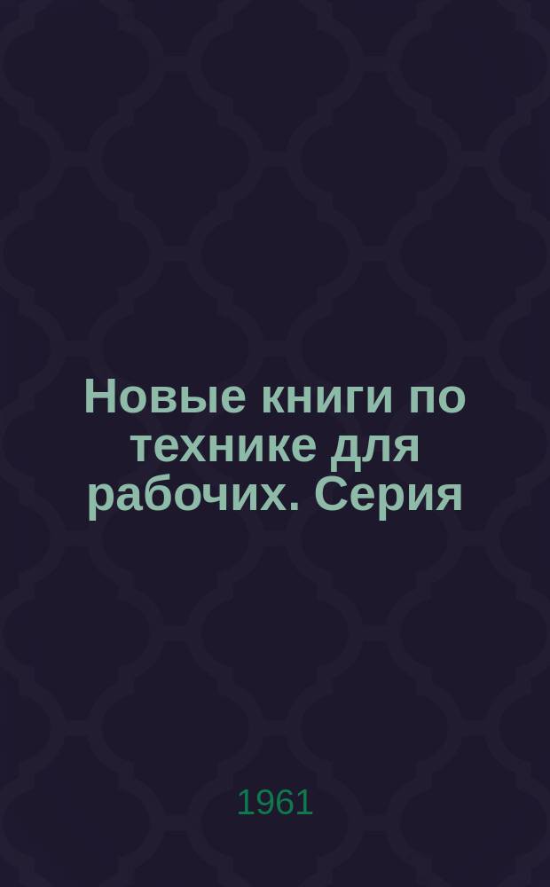Новые книги по технике для рабочих. Серия: Общие вопросы техники и экономики промышленности