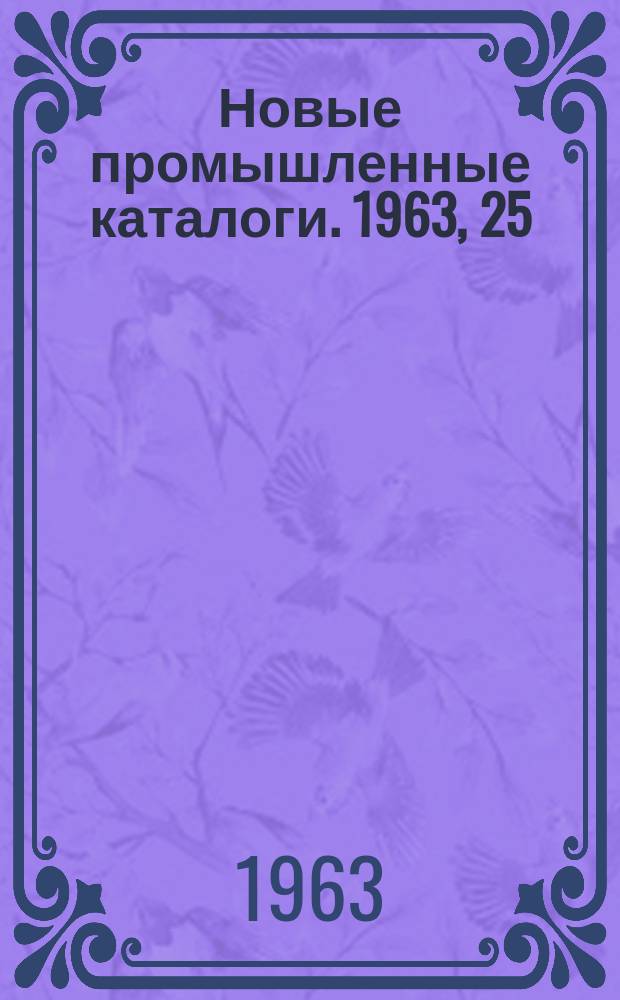 Новые промышленные каталоги. 1963, 25 : Указ.