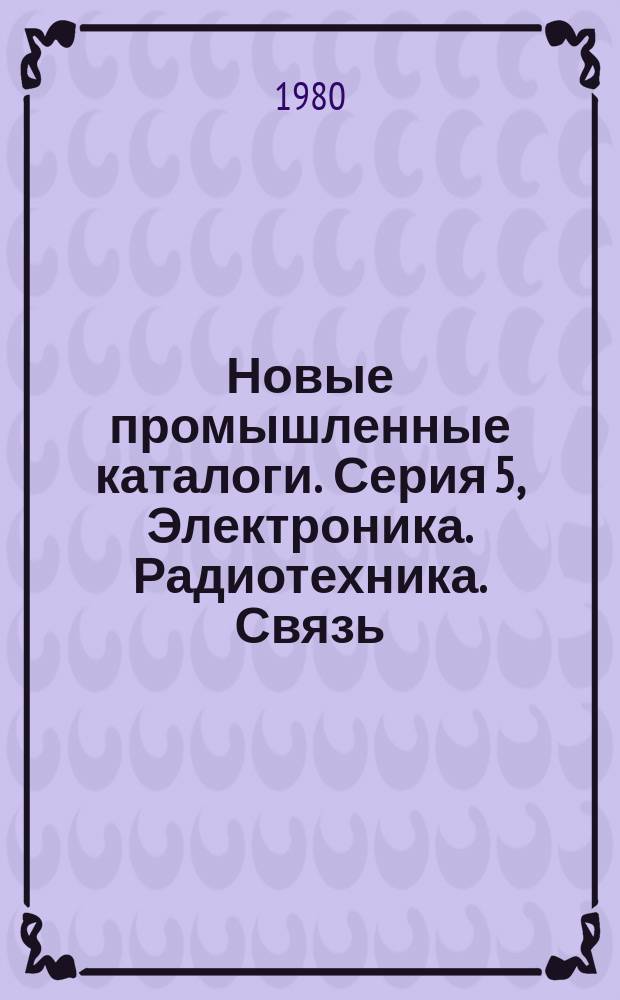 Новые промышленные каталоги. Серия 5, Электроника. Радиотехника. Связь