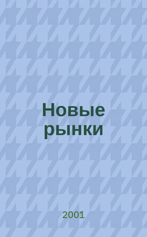 Новые рынки : Журн. для бизнесменов третьего тысячелетия. 2001, №2(2)