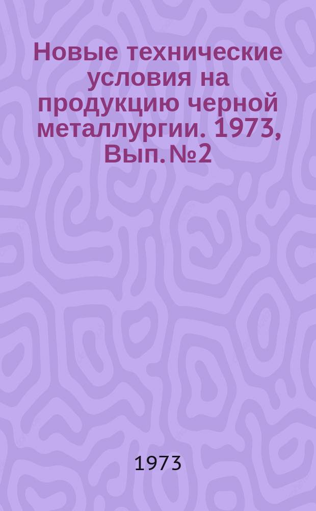 Новые технические условия на продукцию черной металлургии. 1973, Вып.№2 : (Оборудование металлургических цехов. Приборы)