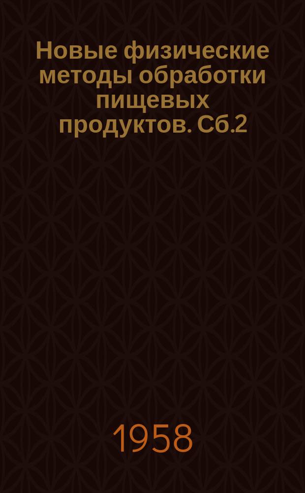 Новые физические методы обработки пищевых продуктов. Сб.2 : Обработка пищевых продуктов излучением