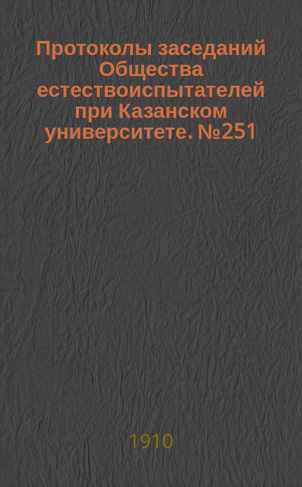 Протоколы заседаний Общества естествоиспытателей при Казанском университете. №251 : Указатель изданий Общества естествоиспытателей при Казанском университете за 1894-1909 года