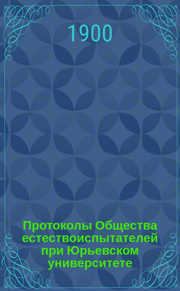 Протоколы Общества естествоиспытателей при Юрьевском университете = Sitzungsberichte der Naturforscher-Gesellschaft bei der Universität Jurieff (Dorpat)