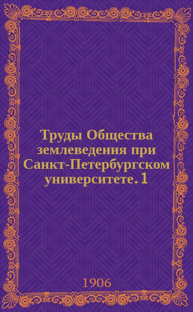 Труды Общества землеведения при Санкт-Петербургском университете. 1 : 1903/1905