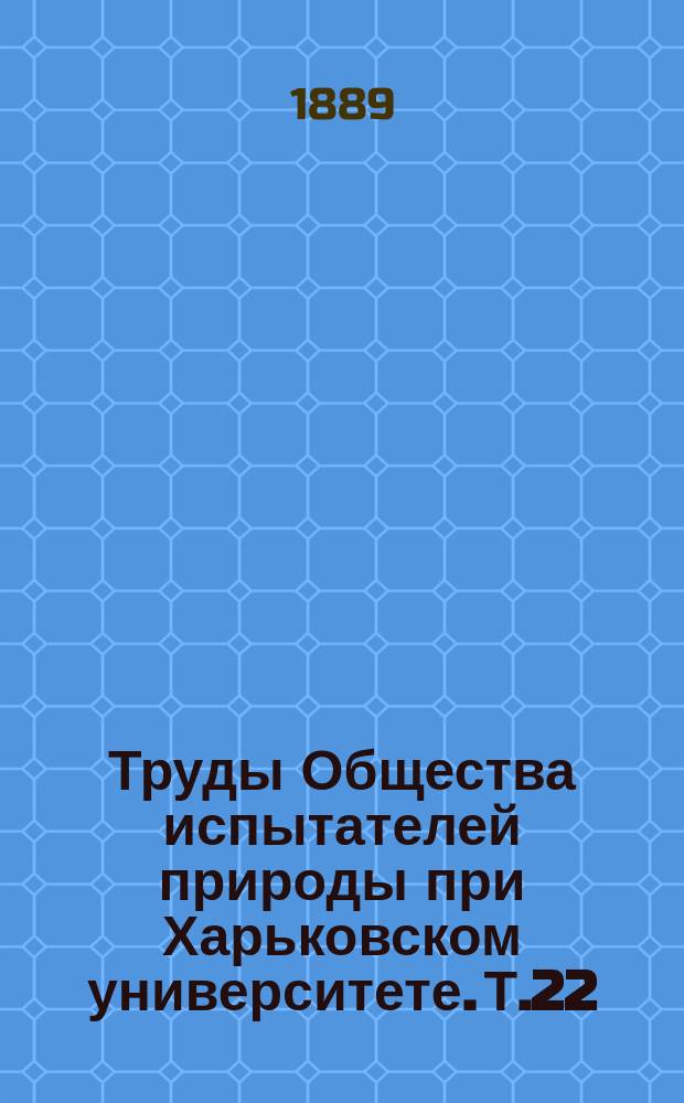 Труды Общества испытателей природы при Харьковском университете. Т.22 : 1888