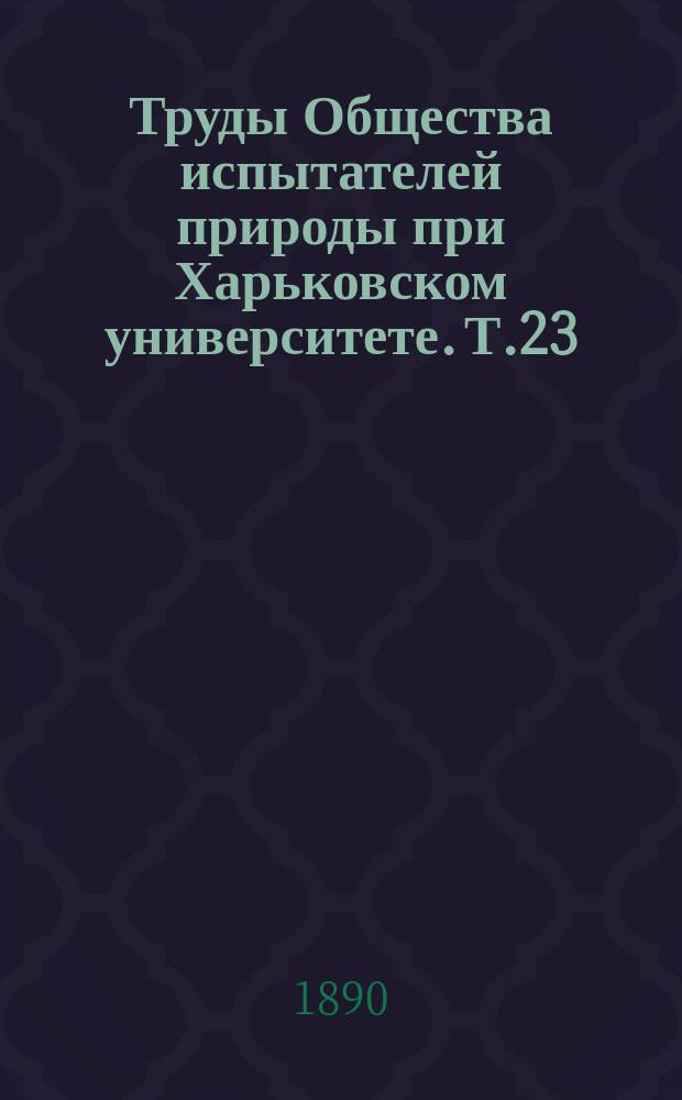 Труды Общества испытателей природы при Харьковском университете. Т.23 : 1889