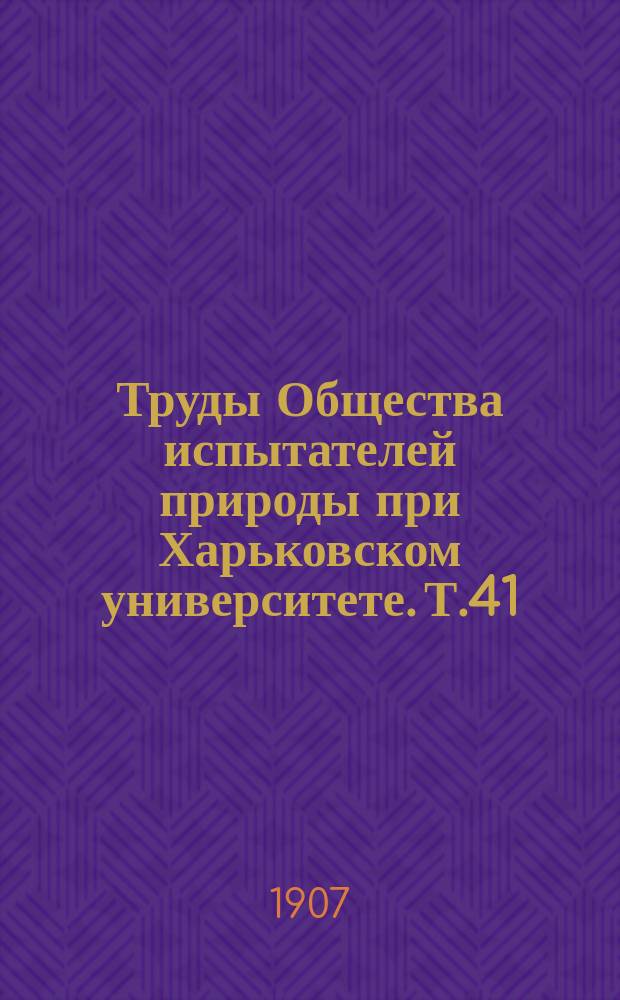 Труды Общества испытателей природы при Харьковском университете. Т.41 : 1906