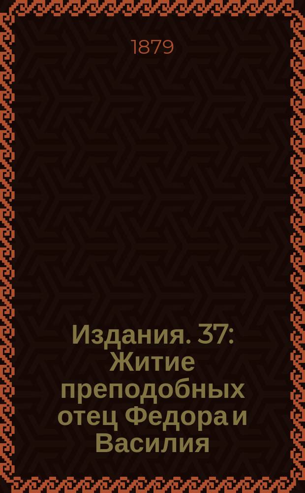 [Издания]. 37 : Житие преподобных отец Федора и Василия