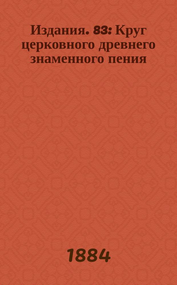 [Издания]. 83 : Круг церковного древнего знаменного пения