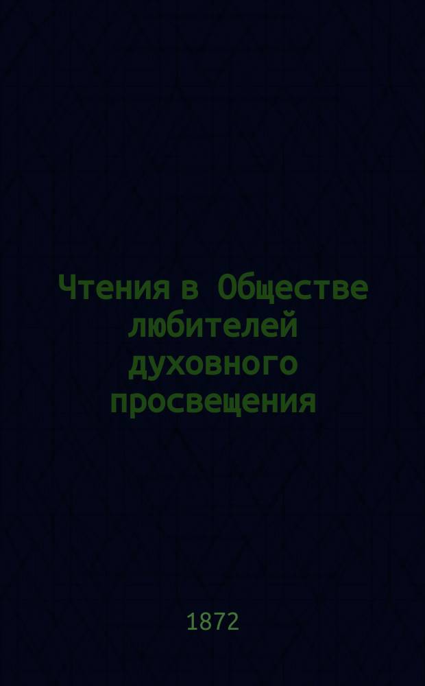 Чтения в Обществе любителей духовного просвещения : Духовный учено-лит. журн. Г.10 1872, Кн.1