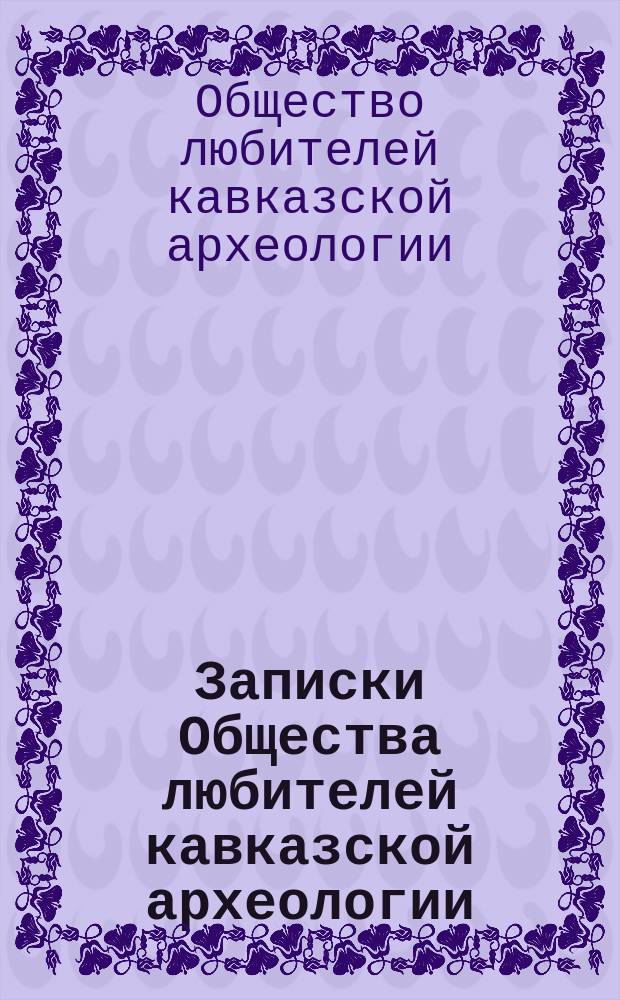 Записки Общества любителей кавказской археологии