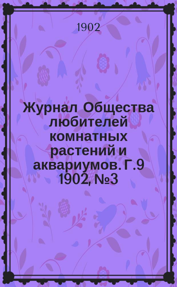 Журнал Общества любителей комнатных растений и аквариумов. Г.9 1902, №3