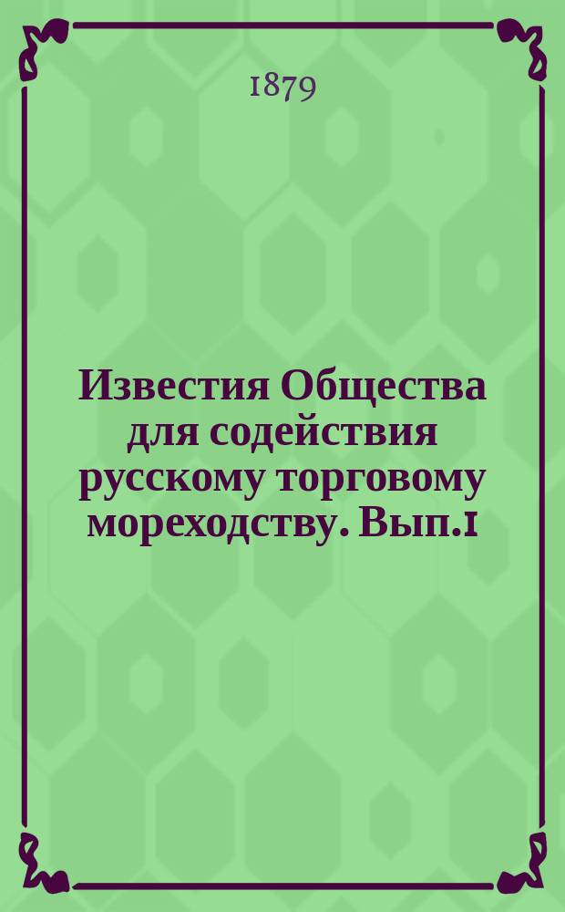 Известия Общества для содействия русскому торговому мореходству. Вып.1 : (Протоколы общих собраний и заседаний правления Общества за 1878г.