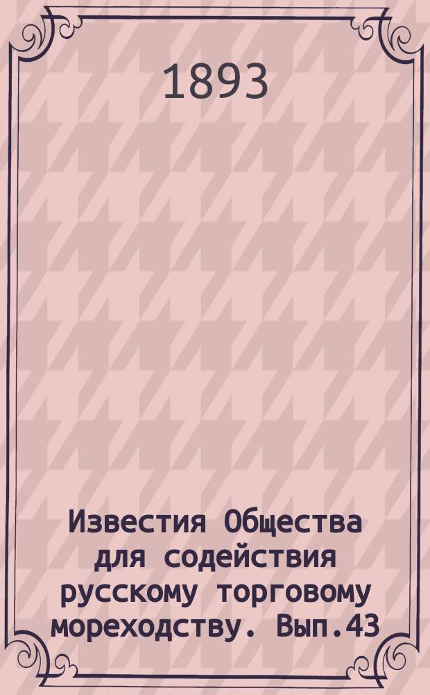 Известия Общества для содействия русскому торговому мореходству. Вып.43 : (Протоколы заседаний правления и общего собрания за вторую половину 1891 года
