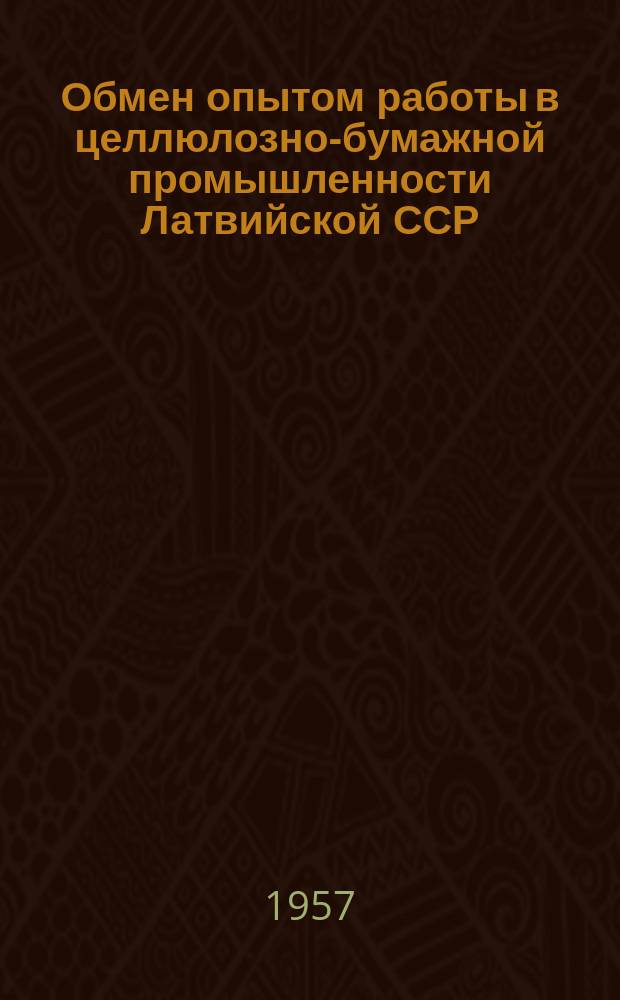 Обмен опытом работы в целлюлозно-бумажной промышленности Латвийской ССР : Информ. сб