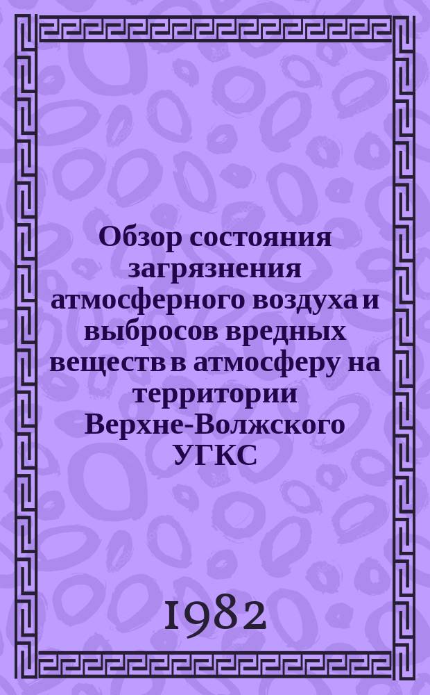 Обзор состояния загрязнения атмосферного воздуха и выбросов вредных веществ в атмосферу на территории Верхне-Волжского УГКС