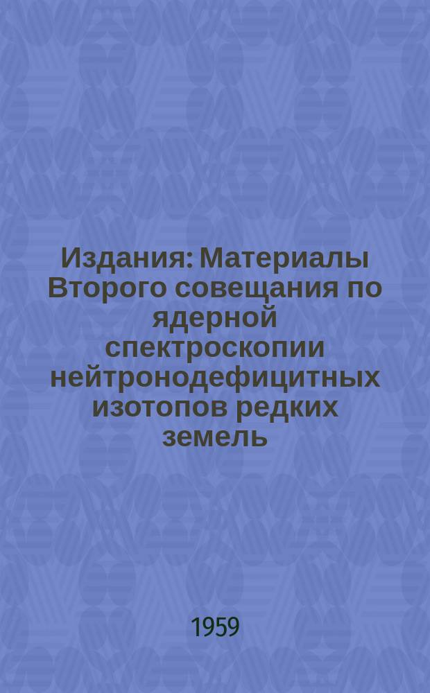 Издания : Материалы Второго совещания по ядерной спектроскопии нейтронодефицитных изотопов редких земель